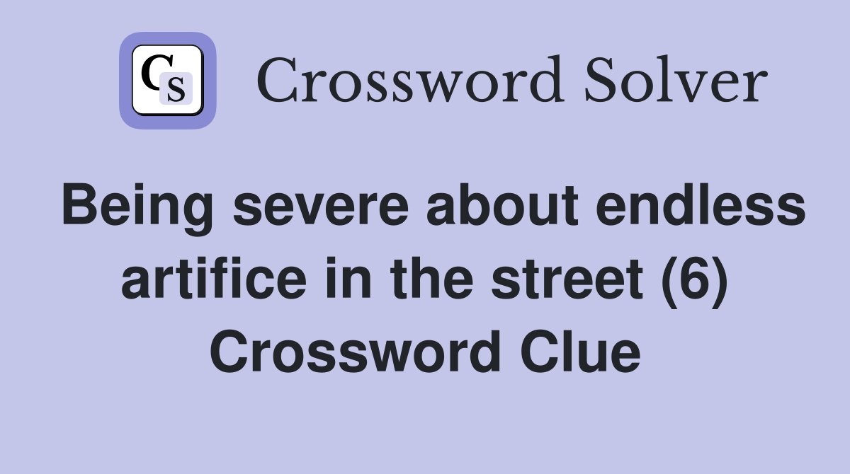 Being severe about endless artifice in the street (6) Crossword Clue