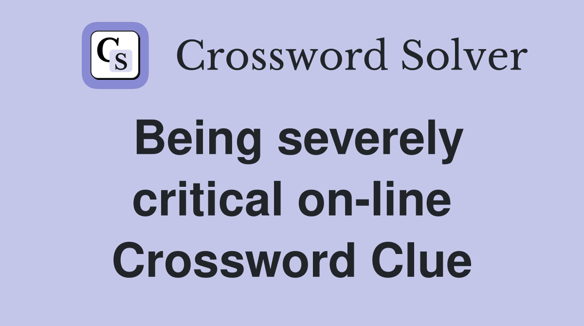Being severely critical on-line Crossword Clue