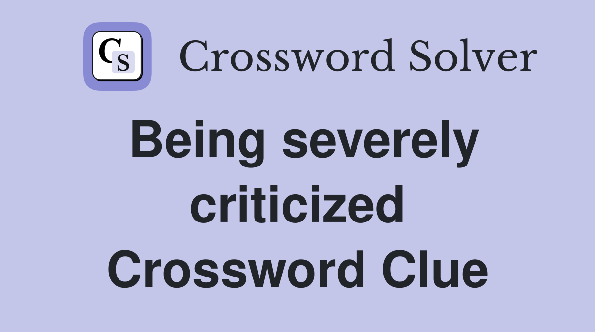 Being severely criticized Crossword Clue