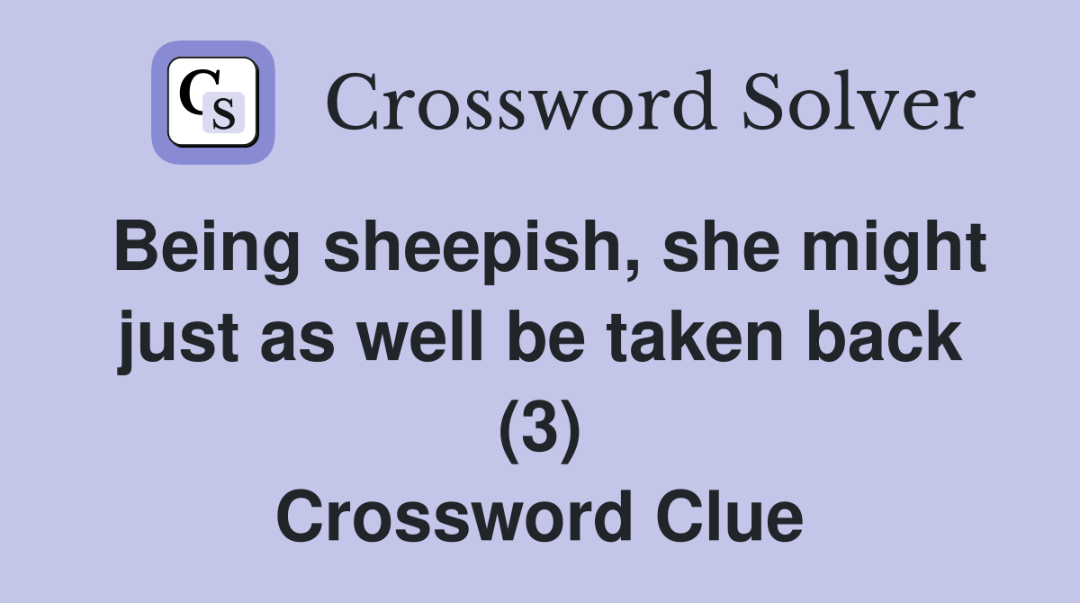 Being sheepish, she might just as well be taken back (3) Crossword Clue