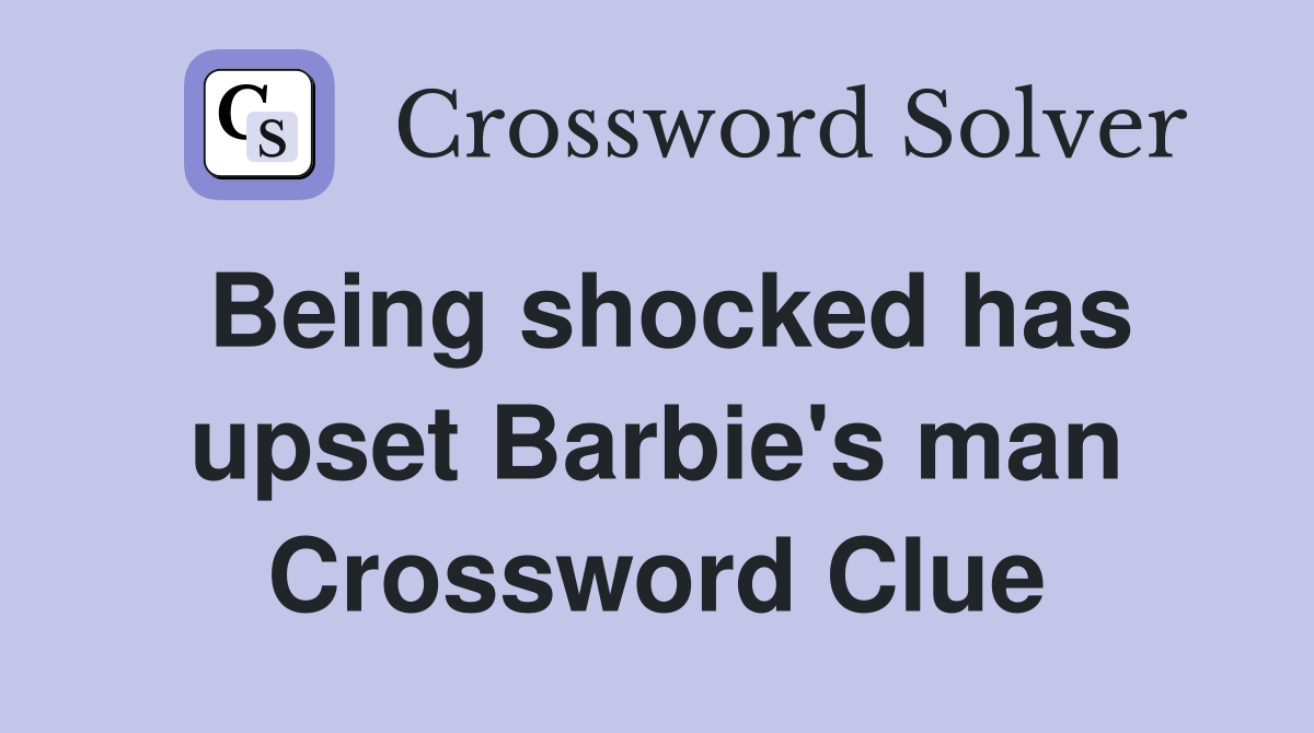 Being shocked has upset Barbie's man Crossword Clue