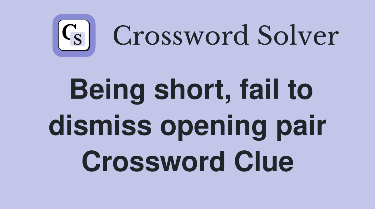 Being short, fail to dismiss opening pair Crossword Clue