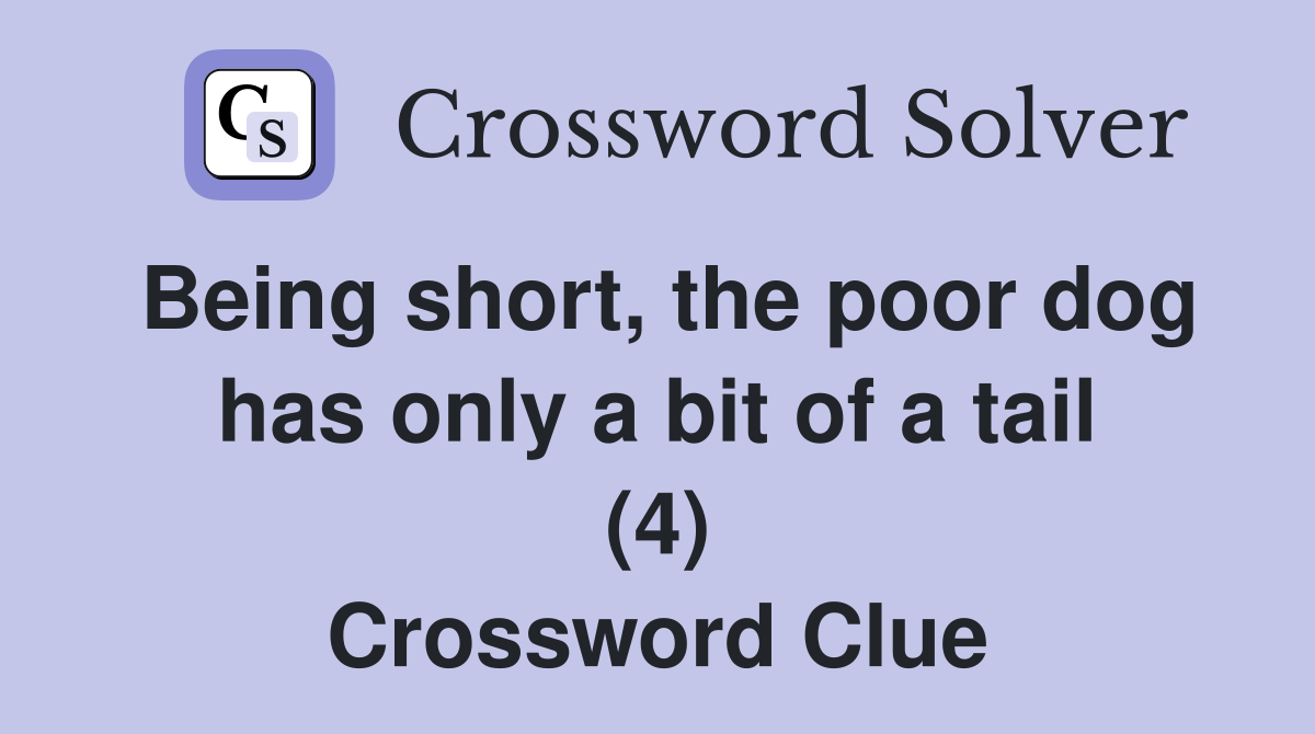Being short, the poor dog has only a bit of a tail (4) Crossword Clue