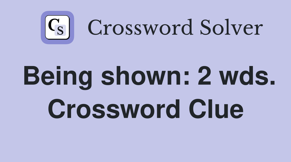 Being shown: 2 wds. Crossword Clue