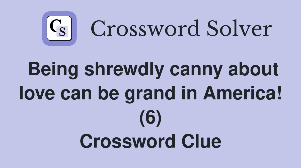 Being shrewdly canny about love can be grand in America! (6) Crossword Clue