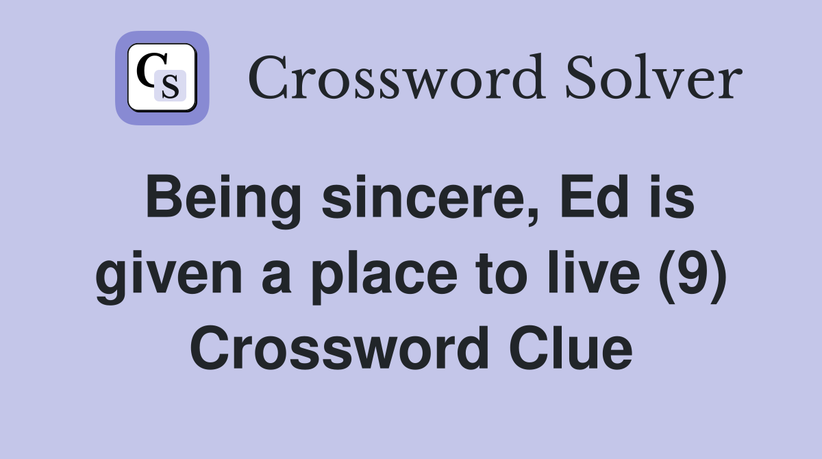 Being sincere, Ed is given a place to live (9) Crossword Clue