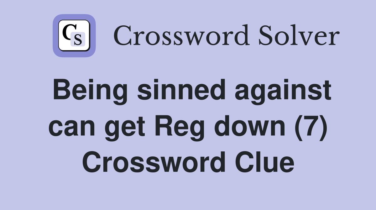 Being sinned against can get Reg down (7) Crossword Clue