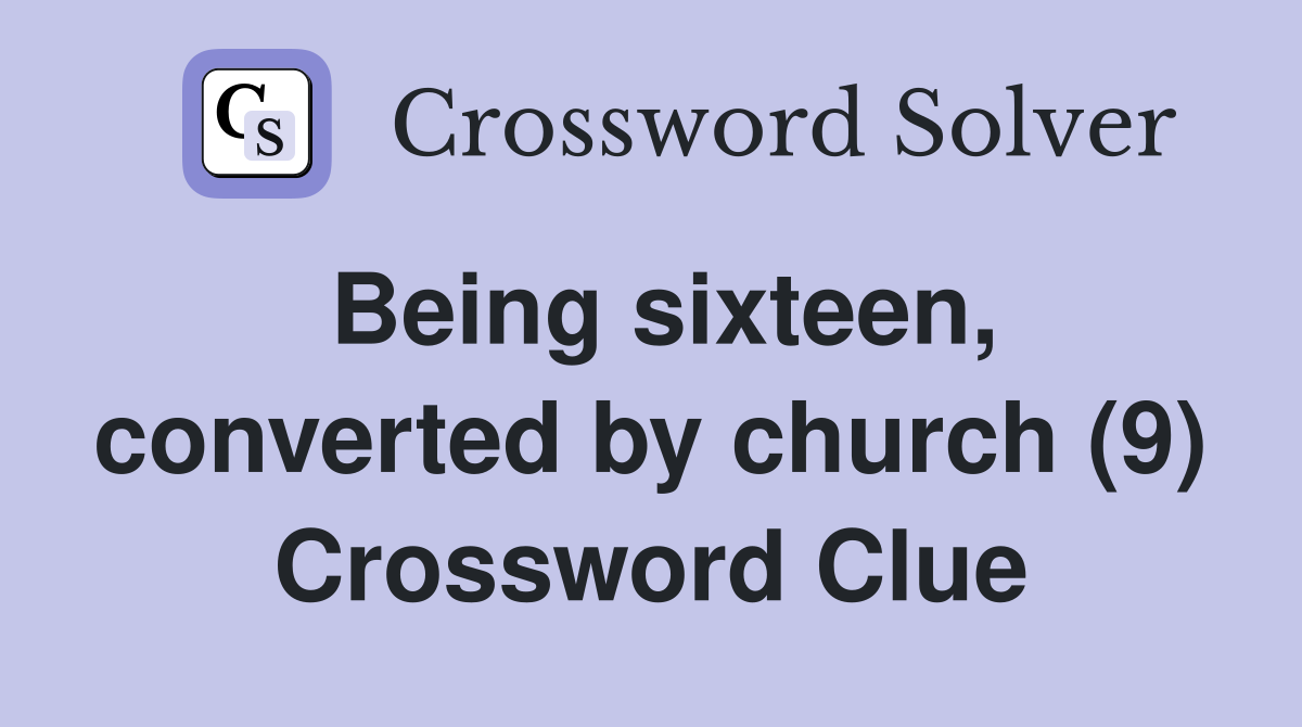Being sixteen, converted by church (9) Crossword Clue