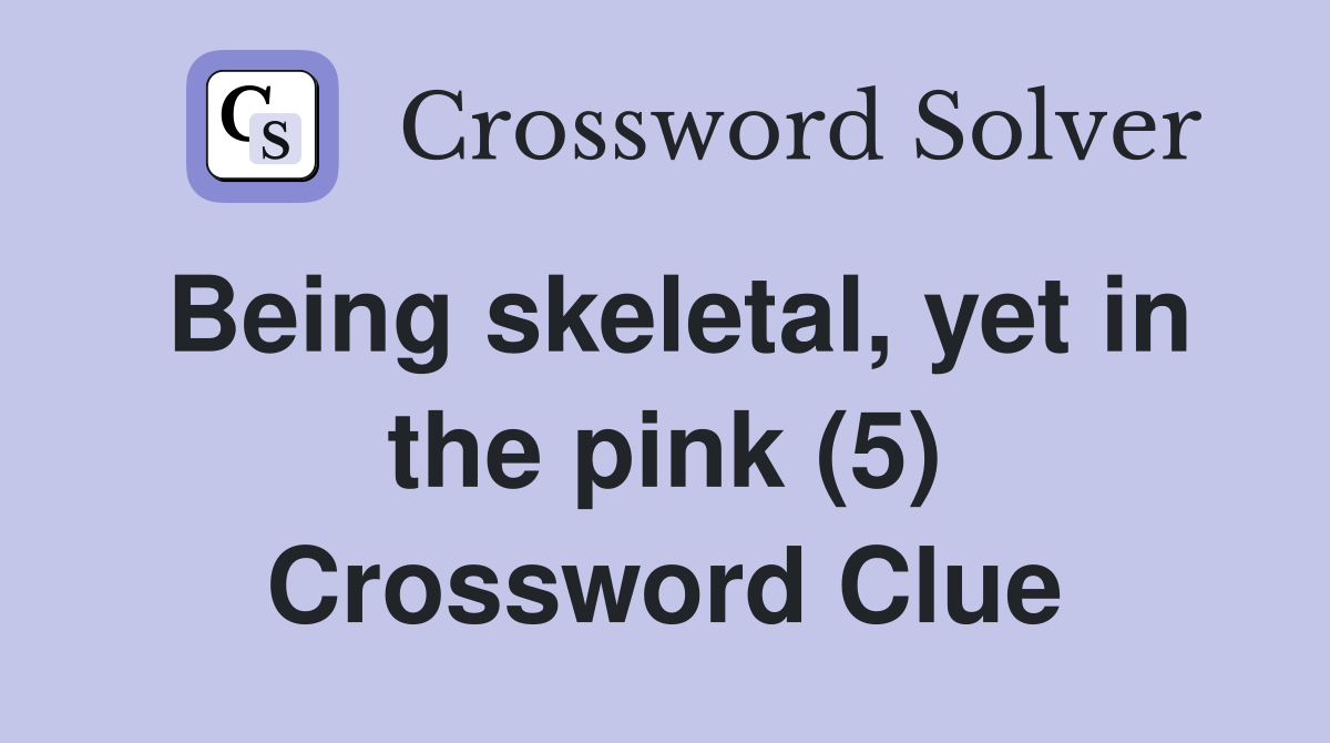 Being skeletal, yet in the pink (5) Crossword Clue