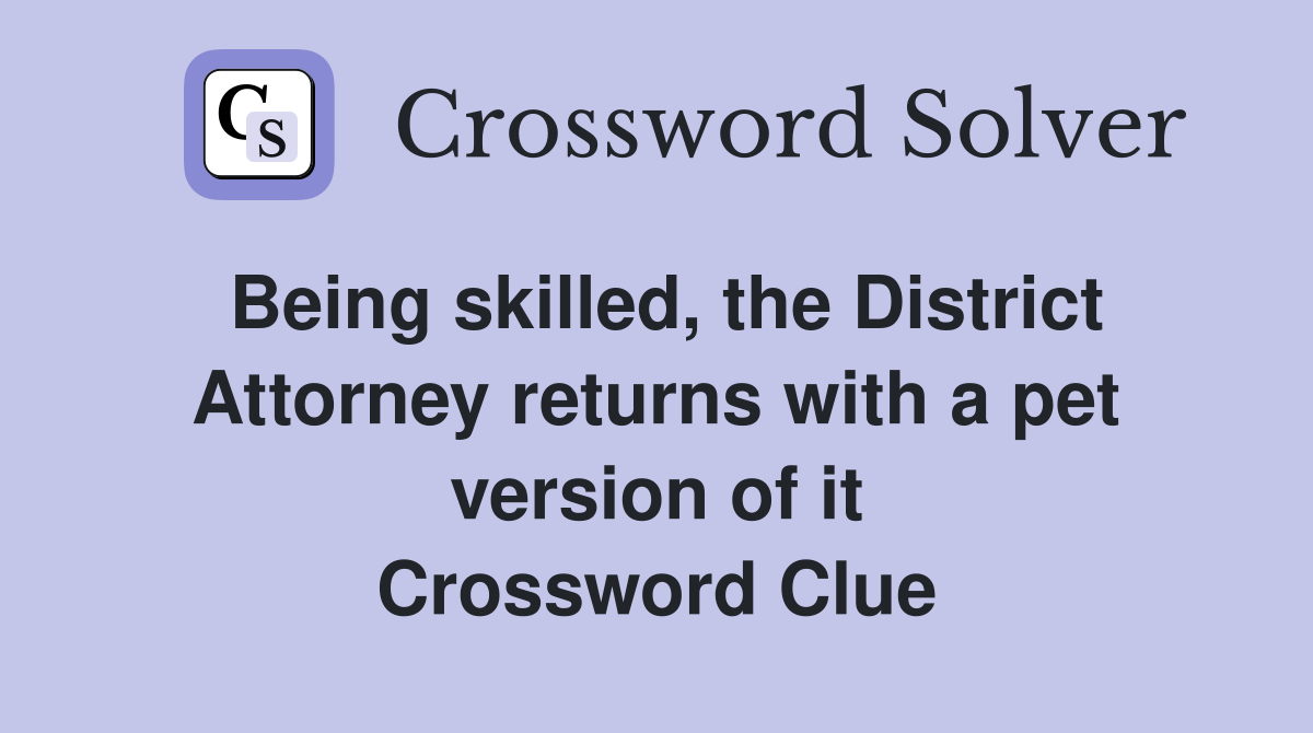Being skilled, the District Attorney returns with a pet version of it Crossword Clue