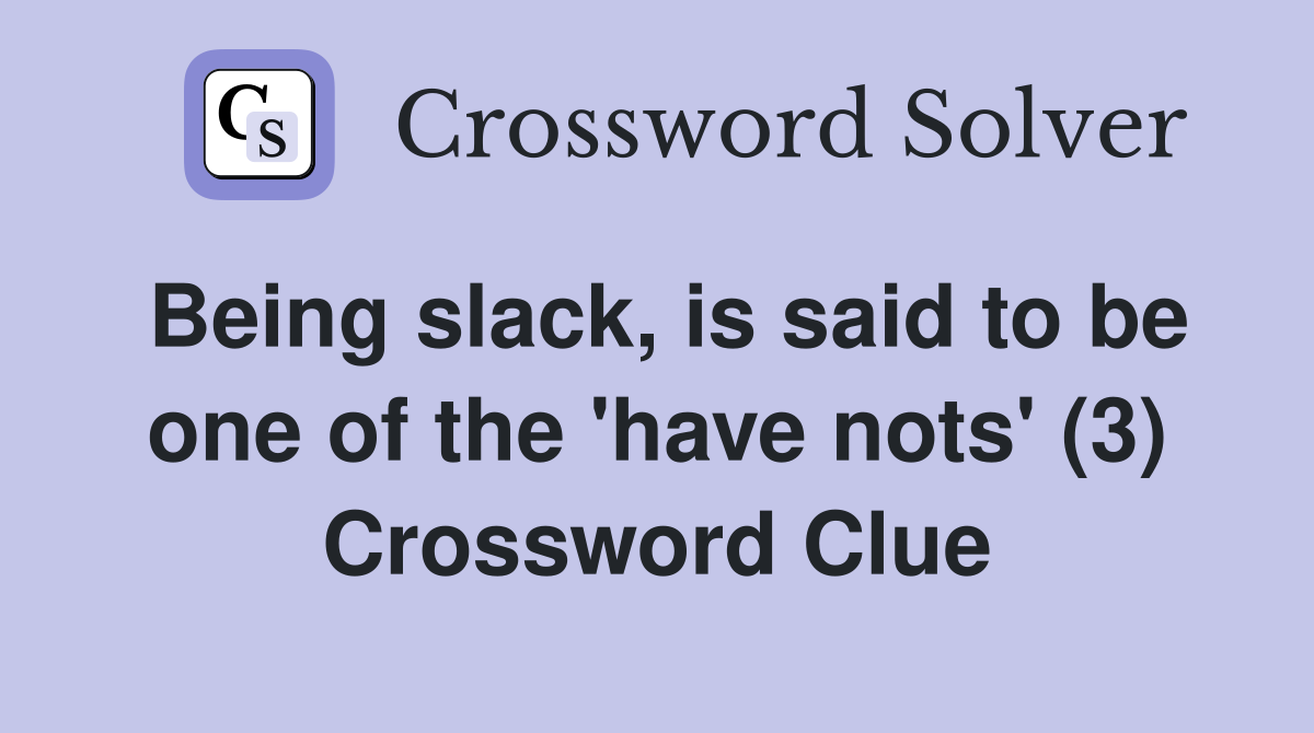Being slack, is said to be one of the 'have nots' (3) Crossword Clue