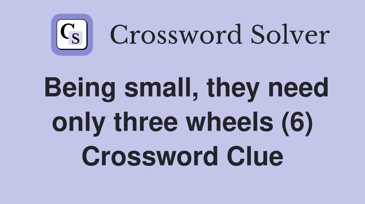 Being small, they need only three wheels (6) Crossword Clue