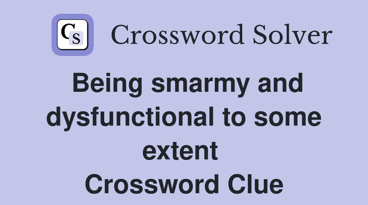 Being smarmy and dysfunctional to some extent  Crossword Clue