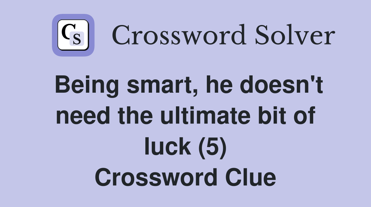 Being smart, he doesn't need the ultimate bit of luck (5) Crossword Clue