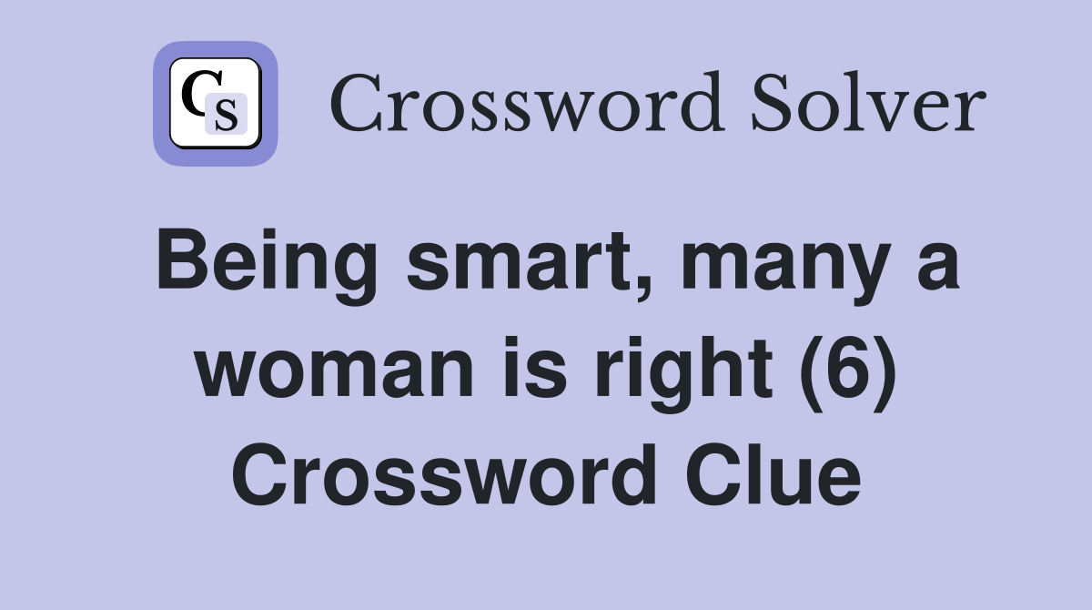 Being smart, many a woman is right (6) Crossword Clue