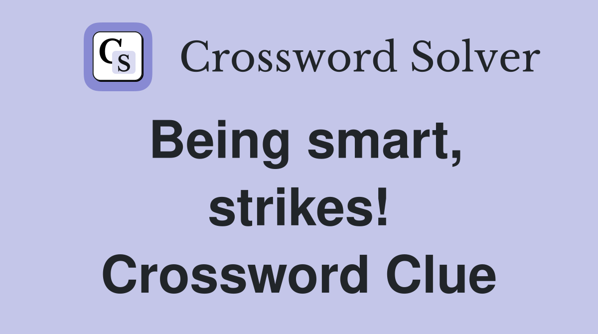 Being smart, strikes! Crossword Clue