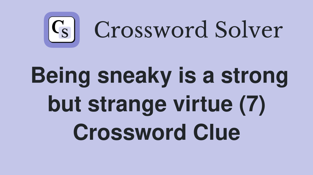 Being sneaky is a strong but strange virtue (7) Crossword Clue