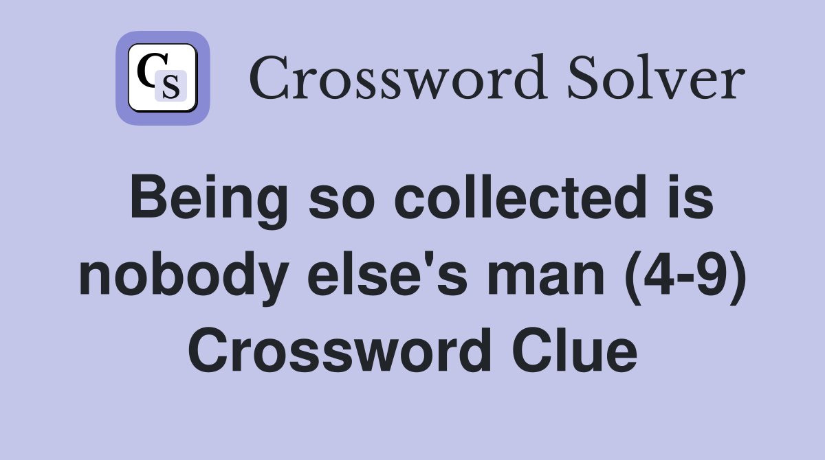 Being so collected is nobody else's man (4-9) Crossword Clue