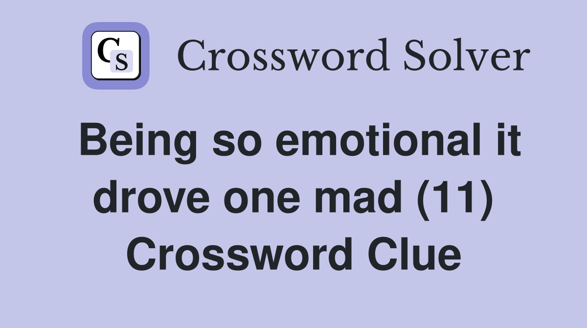 Being so emotional it drove one mad (11) Crossword Clue