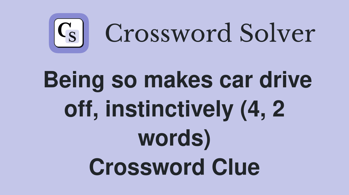 Being so makes car drive off, instinctively (4, 2 words) Crossword Clue