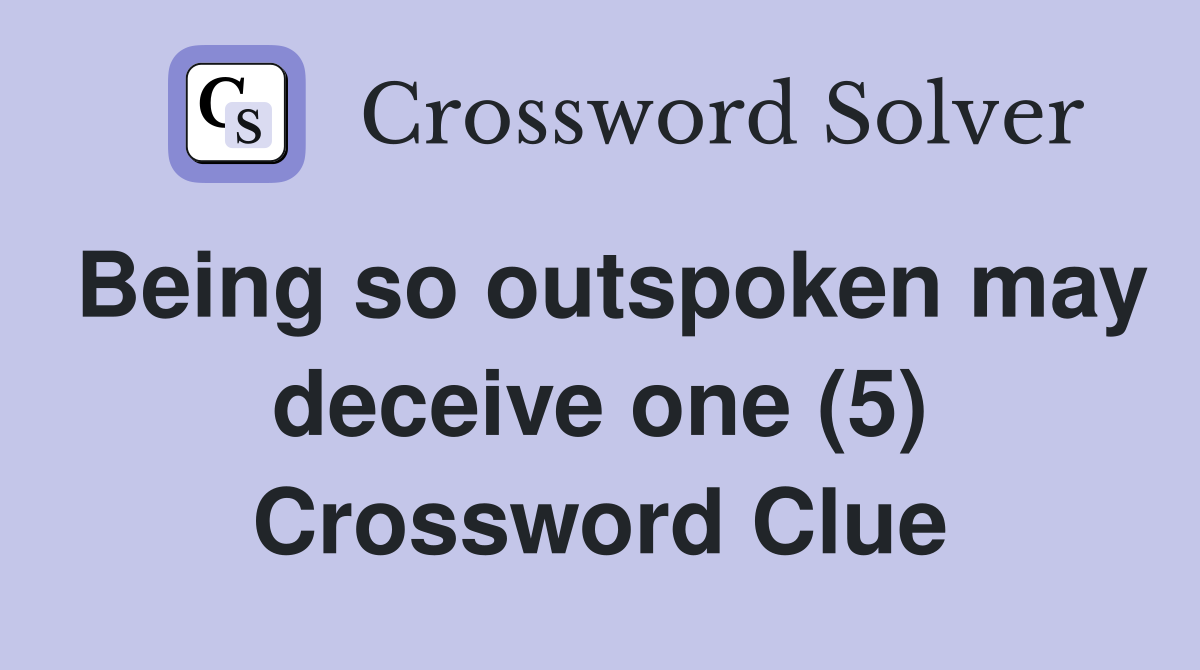 Being so outspoken may deceive one (5) Crossword Clue