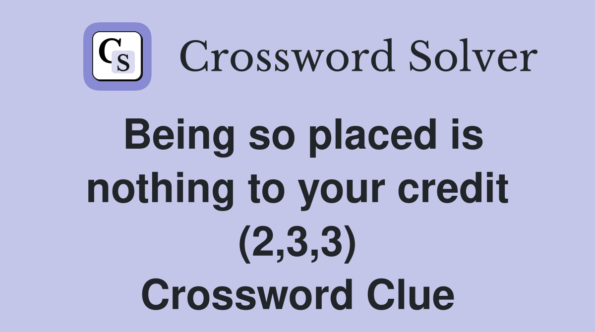 Being so placed is nothing to your credit (2,3,3) Crossword Clue