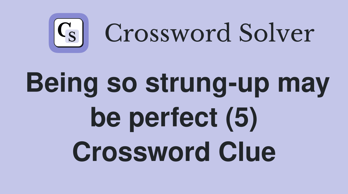 Being so strung-up may be perfect (5) Crossword Clue