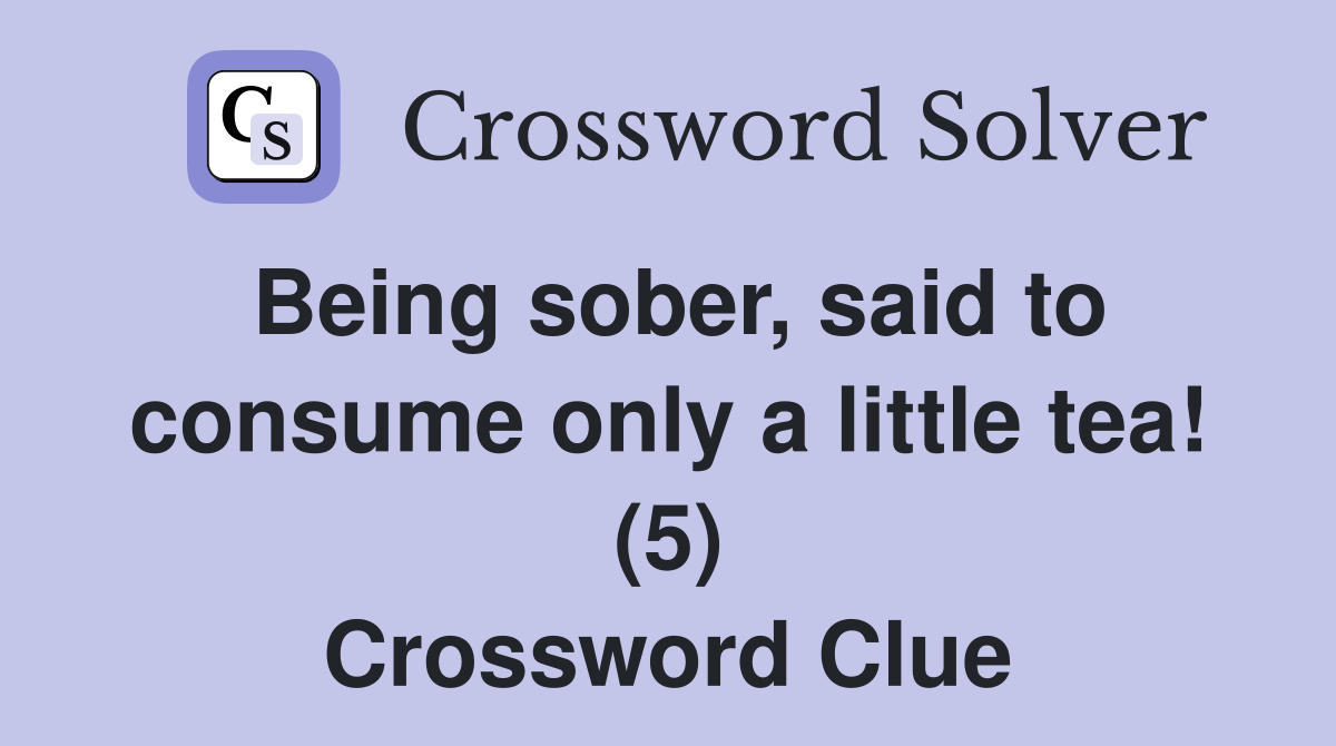 Being sober, said to consume only a little tea! (5) Crossword Clue