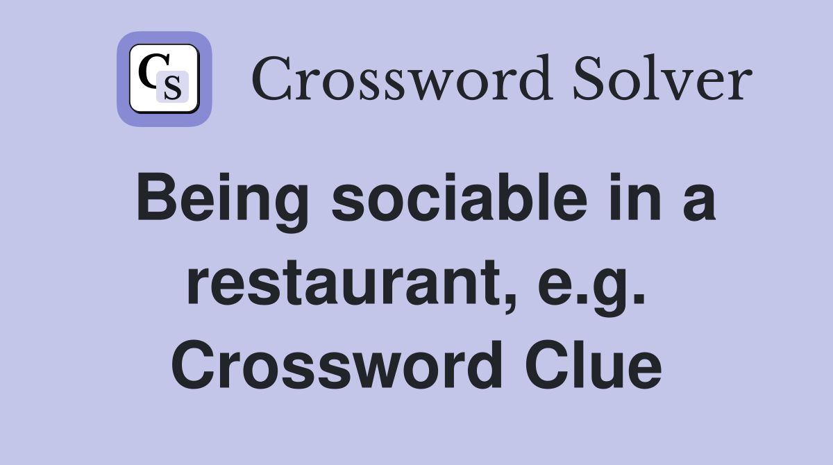Being sociable in a restaurant, e.g. Crossword Clue