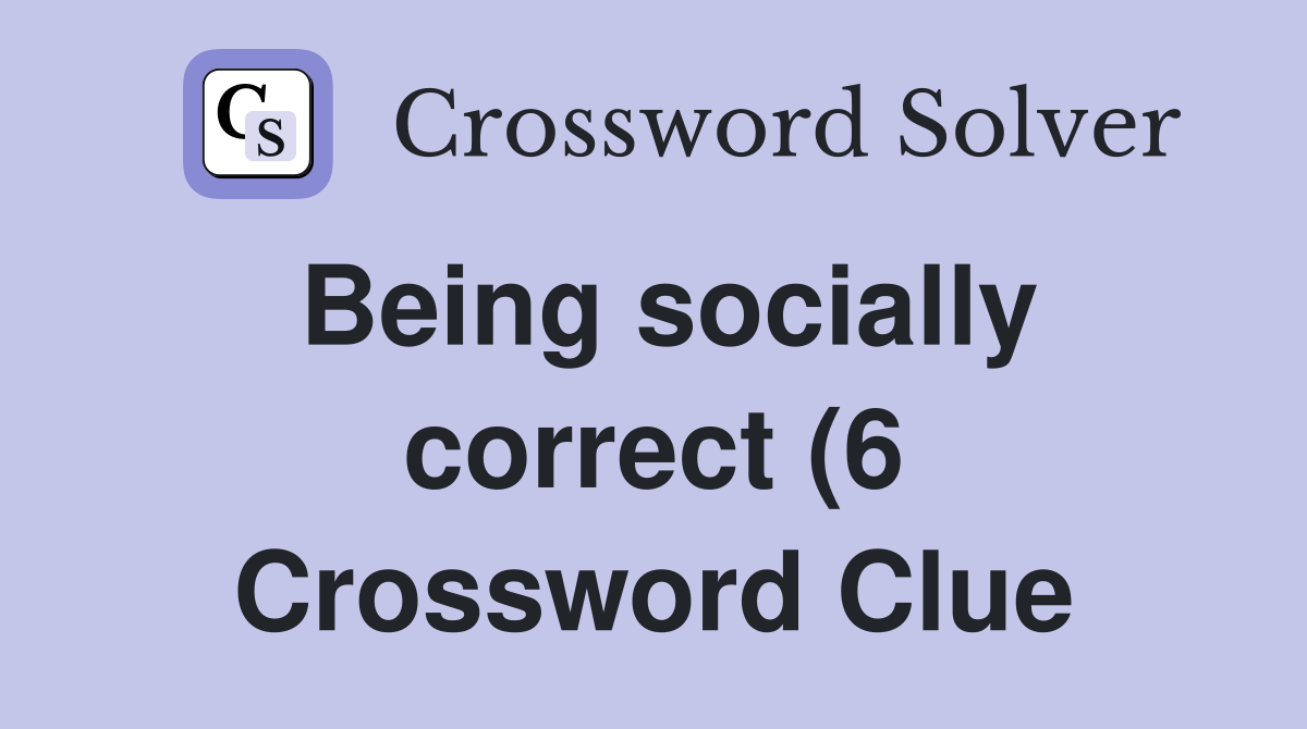 Being socially correct (6) Crossword Clue Answers Crossword Solver Being socially correct (6) Crossword Clue Answers Crossword Solver