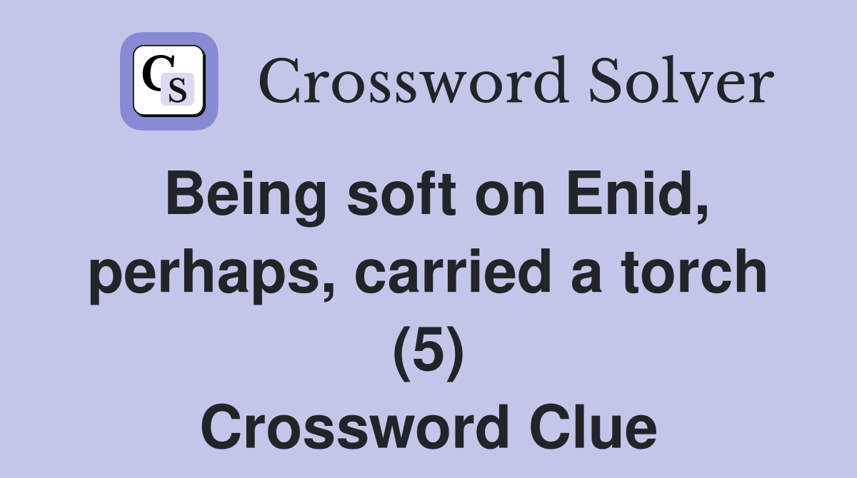 Being soft on Enid, perhaps, carried a torch (5) Crossword Clue