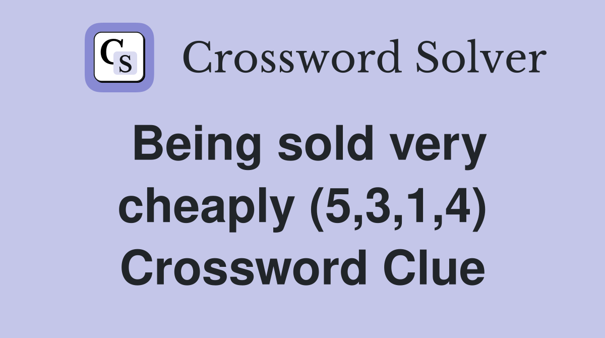Being sold very cheaply (5,3,1,4) Crossword Clue