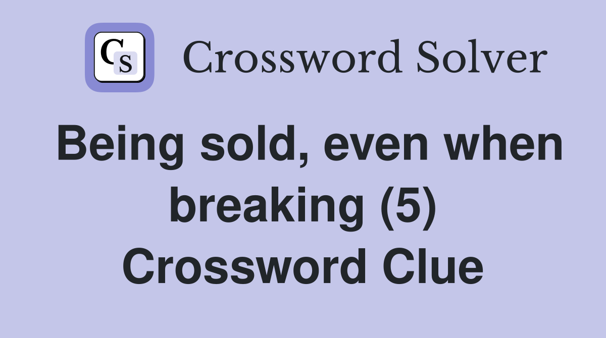 Being sold, even when breaking (5) Crossword Clue