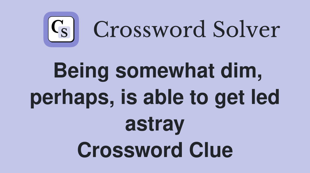 Being somewhat dim, perhaps, is able to get led astray Crossword Clue