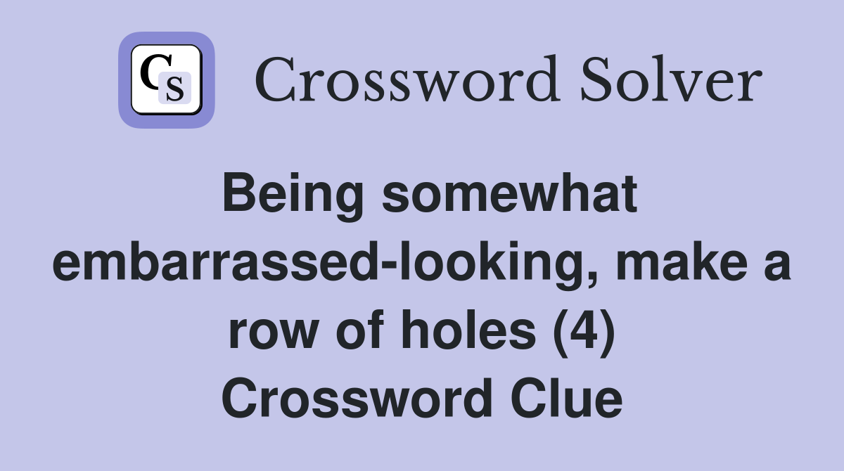 Being somewhat embarrassed-looking, make a row of holes (4) Crossword Clue