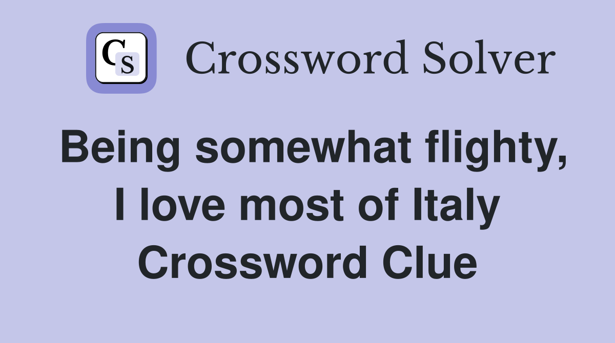 Being somewhat flighty, I love most of Italy Crossword Clue