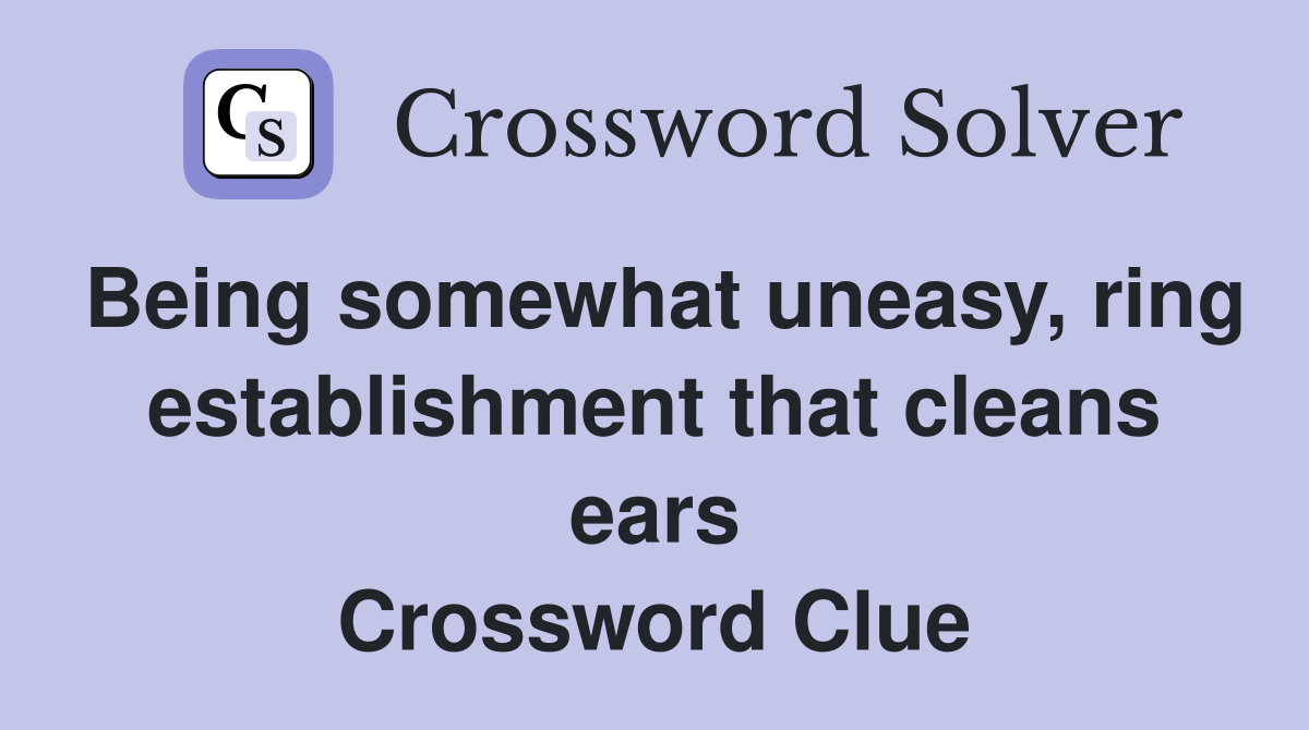 Being somewhat uneasy, ring establishment that cleans ears Crossword Clue