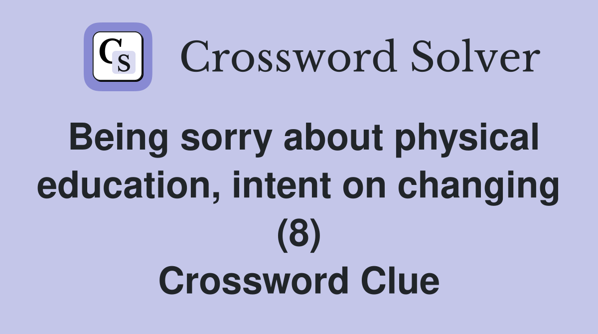 Being sorry about physical education, intent on changing (8) Crossword Clue