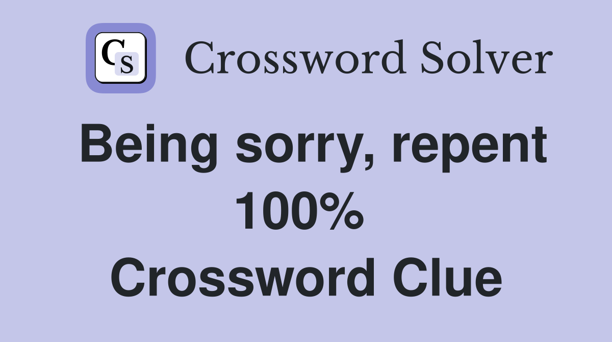 Being sorry, repent 100%  Crossword Clue