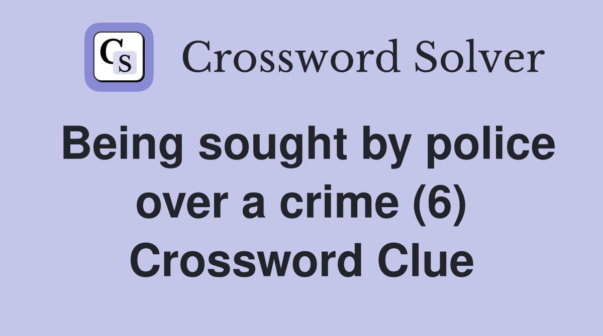 Being sought by police over a crime (6) Crossword Clue