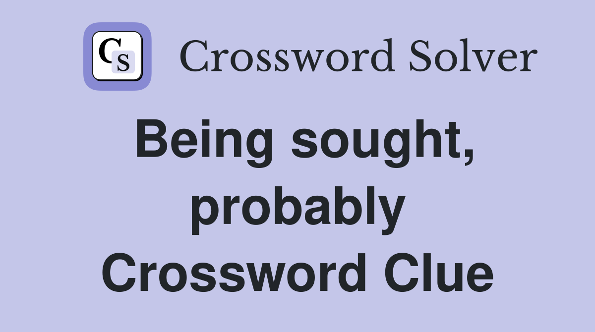 Being sought, probably Crossword Clue