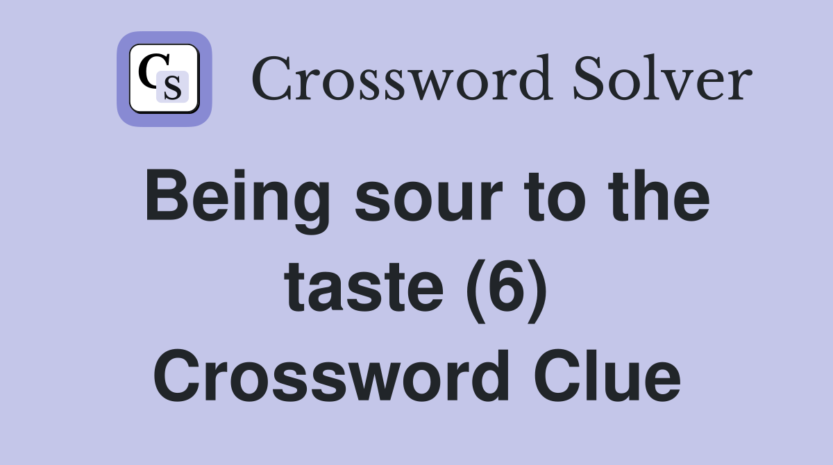 Being sour to the taste (6) Crossword Clue