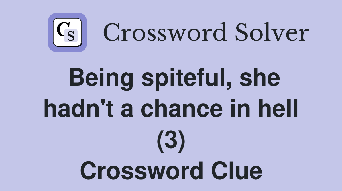 Being spiteful, she hadn't a chance in hell (3) Crossword Clue