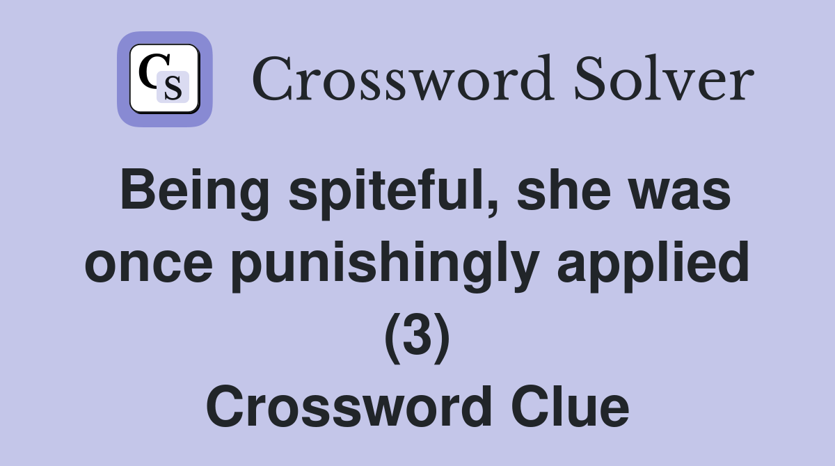 Being spiteful, she was once punishingly applied (3) Crossword Clue