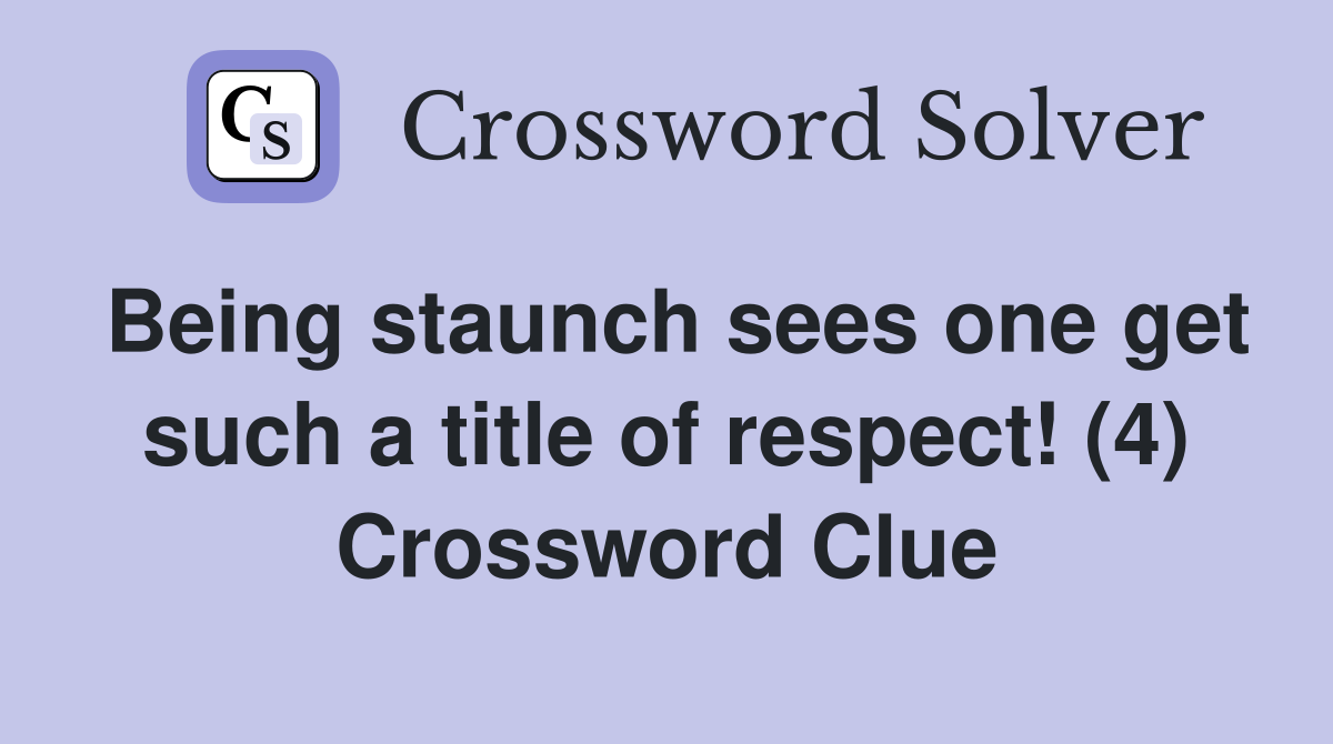 Being staunch sees one get such a title of respect! (4) Crossword Clue