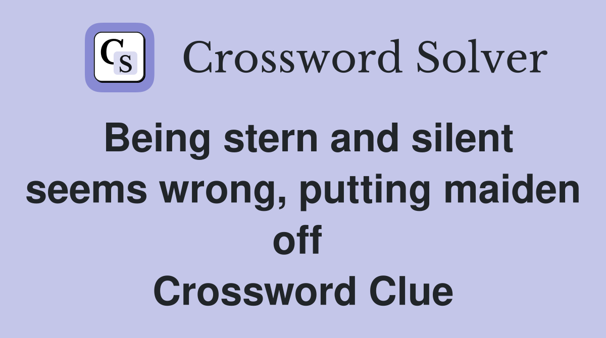 Being stern and silent seems wrong, putting maiden off  Crossword Clue