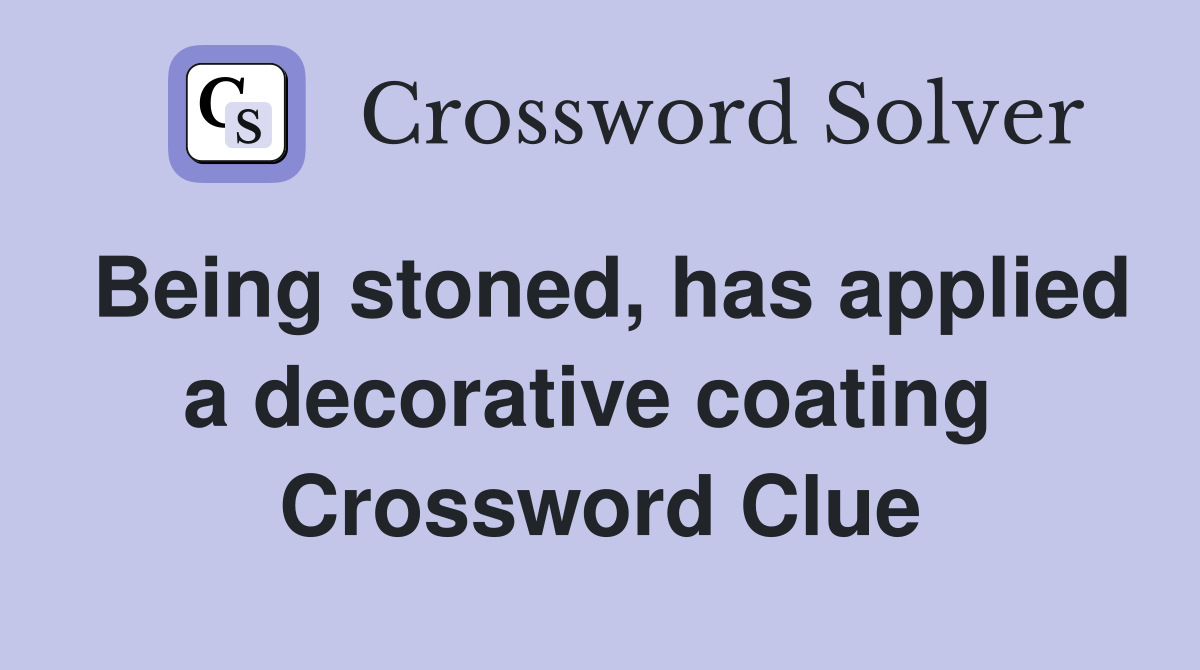 Being stoned, has applied a decorative coating  Crossword Clue