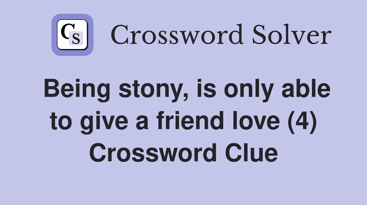 Being stony, is only able to give a friend love (4) Crossword Clue