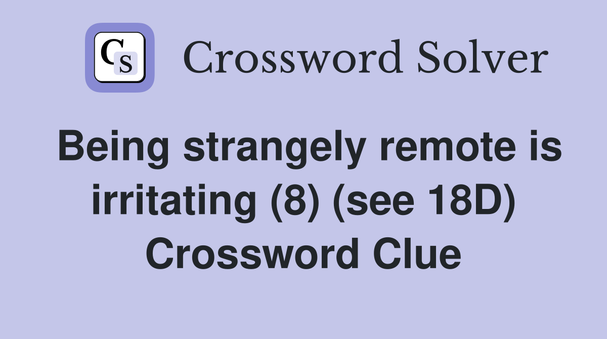 Being strangely remote is irritating (8) (see 18D) Crossword Clue