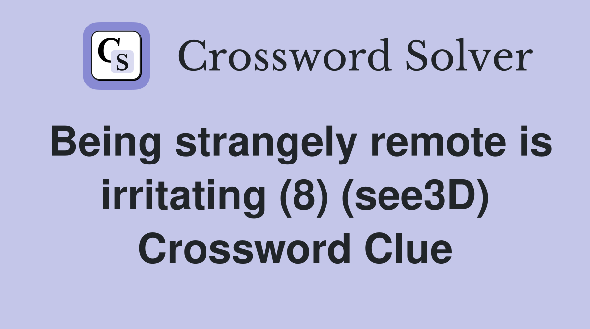 Being strangely remote is irritating (8) (see3D) Crossword Clue